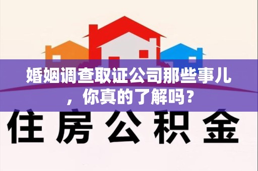 大田婚姻调查取证公司那些事儿，你真的了解吗？