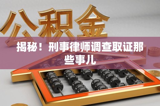 大田揭秘！刑事律师调查取证那些事儿