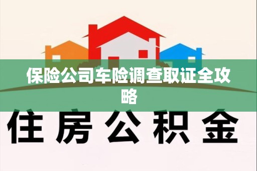 大田保险公司车险调查取证全攻略